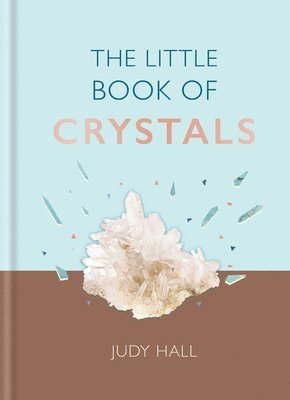 The Little Book of Crystals: Crystals to Attract Love, Wellbeing and Spiritual Harmony Into Your Life 1