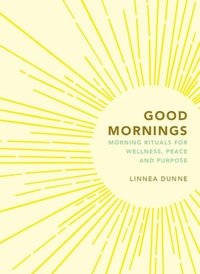 bokomslag Good Mornings: Morning Rituals for Wellness, Peace and Purpose