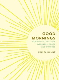 bokomslag Good Mornings: Morning Rituals for Wellness, Peace and Purpose