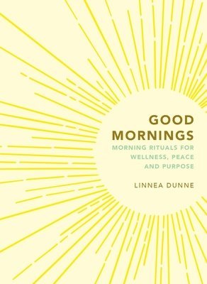 Good Mornings: Morning Rituals for Wellness, Peace and Purpose 1