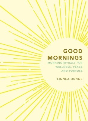 Good Mornings: Morning Rituals for Wellness, Peace and Purpose