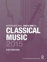 bokomslag International Who's Who in Classical Music 2015