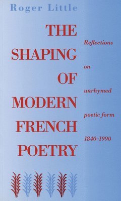 Roger Little - Shaping of Modern French Poetry, Häftad