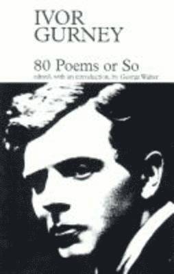Ivor Gurney: 80 Poems or So