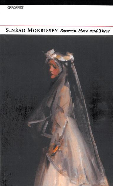 Sinéad Morrissey - Between Here and There, Häftad