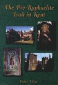 Peter Wise - Pre-Raphaelite Trail in Kent, Häftad