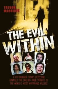 bokomslag Evil Within - A Top Murder Squad Detective Reveals The Chilling True Stories of The World's Most Notorious Killers