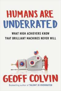 bokomslag Humans are Underrated: What High Achievers Know That Brilliant Machines Never Will