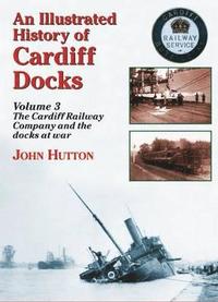 bokomslag An Illustrated History of Cardiff Docks: Pt. 3 Cardiff Railway Company and the Docks at War