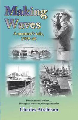 bokomslag Making Waves - A Mariner's Tale 1939-48: Paddle Steamer to Liner, Portuguese Coaster to Norwegian Tanker