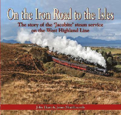 On the Iron Road to the Isles: The Story of the 'Jacobite' Steam Service on the West Highland Line 1