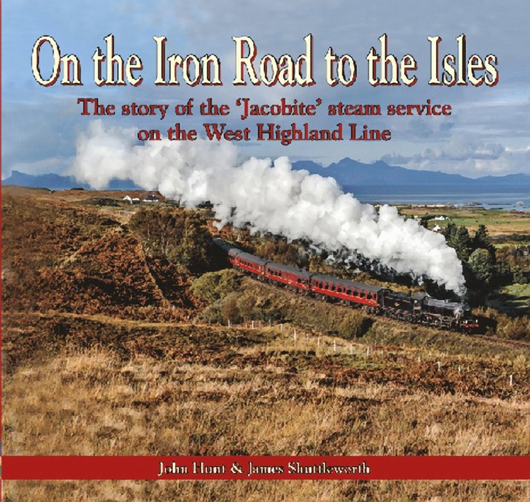 John Hunt - On the Iron Road to the Isles: The Story of the 'Jacobite' Steam Service on the West Highland Line, Häftad