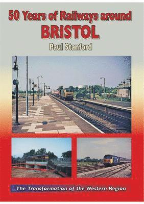 Paul Stanford - 50 Years of Railways Around Bristol, Inbunden