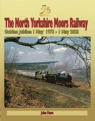 John Hunt - North Yorkshire Moors Railway Golden Jubilee 1 May 1973 - 1 May 2023, Inbunden