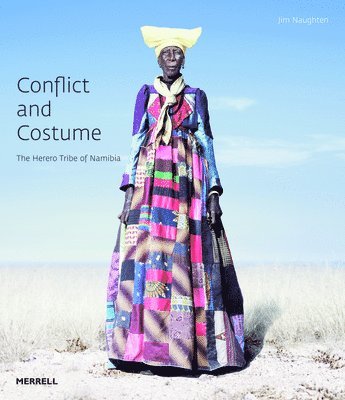 Jim Naughten, Lutz Marten - Conflict and Costume: The Herero Tribe of Namibia, Inbunden