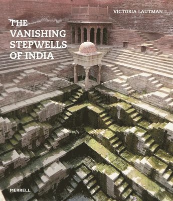 Victoria Lautmann, Victoria Lautman - Vanishing Stepwells of India, Inbunden