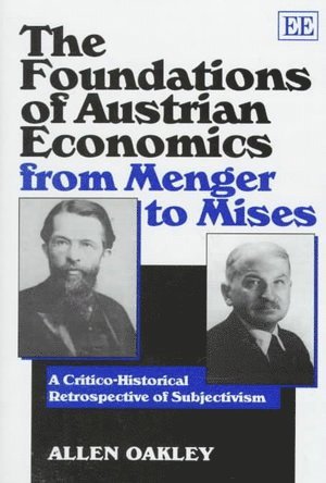 Allen Oakley - Foundations of Austrian Economics from Menger to Mises, Inbunden