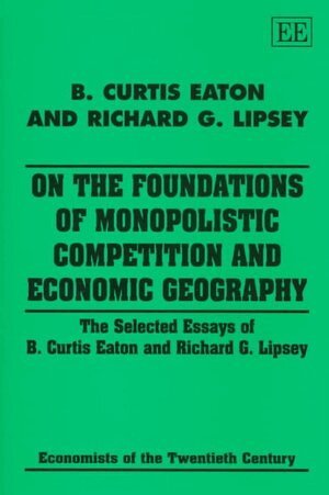 B. C. Eaton, Richard G. Lipsey - On the Foundations of Monopolistic Competition and Economic Geography, Inbunden