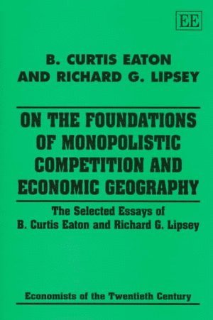 B. C. Eaton, Richard G. Lipsey - On the Foundations of Monopolistic Competition and Economic Geography, Inbunden