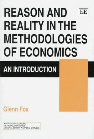 Glenn Fox - Reason and Reality in the Methodologies of Economics, Inbunden