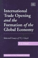 P. J. Lloyd - International Trade Opening and the Formation of the Global Economy, Inbunden
