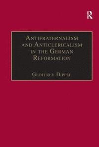 bokomslag Antifraternalism and Anticlericalism in the German Reformation