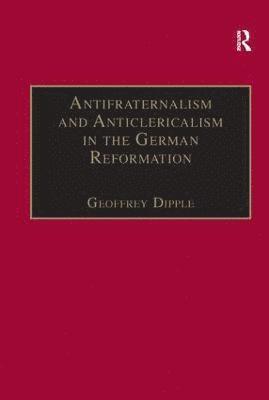 Antifraternalism and Anticlericalism in the German Reformation 1