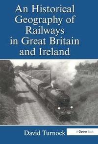 bokomslag An Historical Geography of Railways in Great Britain and Ireland