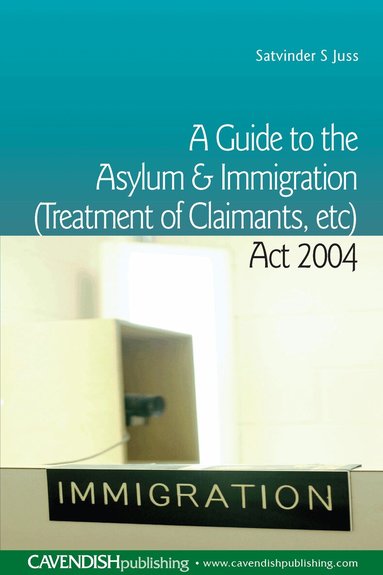 Satvinder Juss - Guide to the Asylum and Immigration (Treatment of Claimants, etc) Act 2004, Häftad