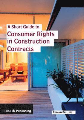 Roland Phillips - A Short Guide to Consumer Rights in Construction Contracts, Häftad