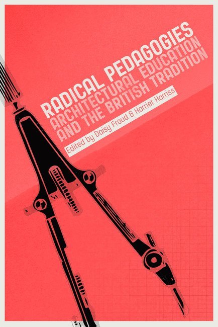 Harriet Harriss, Daisy Froud, Harriet Harriss, Daisy Froud - Radical Pedagogies : Architectural Education and the British Tradition, Häftad