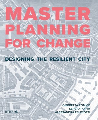 Ombretta Romice, Sergio Porta, Alessandra Feliciotti - Masterplanning for Change, Inbunden