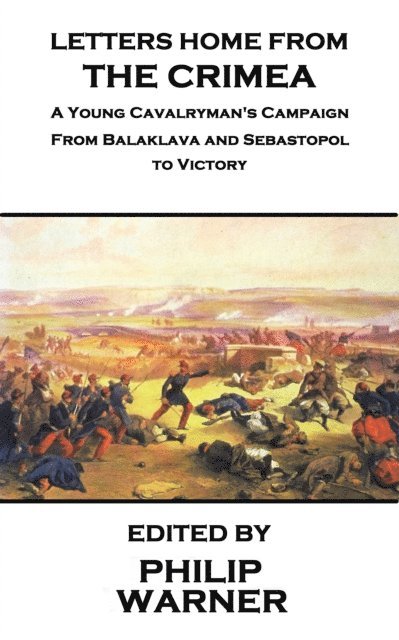 Phillip Warner - Letters Home from the Crimea: A Young Cavalryman's Crimea Campaign 1