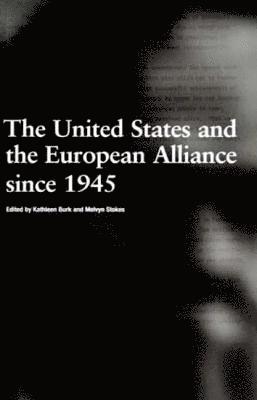 Kathleen Burk, Melvyn Stokes - United States and the European Alliance since 1945, Inbunden