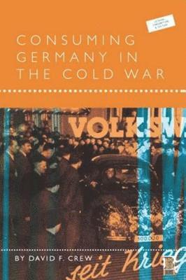 David F. Crew - Consuming Germany in the Cold War, Häftad