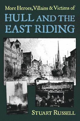 Stuart Russell - More Heroes, Villains & Victims of Hull and the East Riding, Häftad