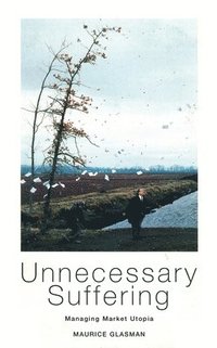 bokomslag Unnecessary Suffering: Management, Markets and the Liquidation of Solidarity
