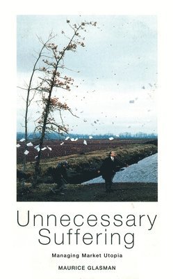 bokomslag Unnecessary Suffering: Management, Markets and the Liquidation of Solidarity