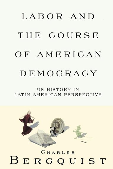 Charles Bergquist - Labor and the Course of American Democracy, Häftad