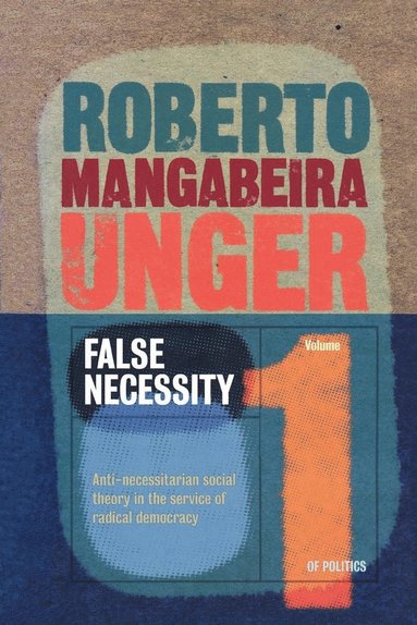 Roberto Mangabeira Unger - Politics, Volume 1 - False Necessity, Häftad