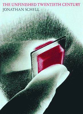 Jonathan Schell - Unfinished Twentieth Century, Inbunden