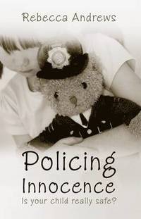 bokomslag Policing Innocence: Is your Child Really Safe?