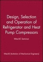 bokomslag Design, Selection and Operation of Refrigerator and Heat Pump Compressors - IMechE Seminar