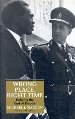 Michael J. Macoun - Wrong Place, Right Time: Policing the End of Empire, Inbunden