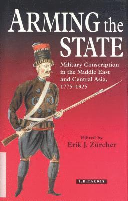 Erik J. Zurcher, Erik J. Zürcher - Arming the State, Inbunden