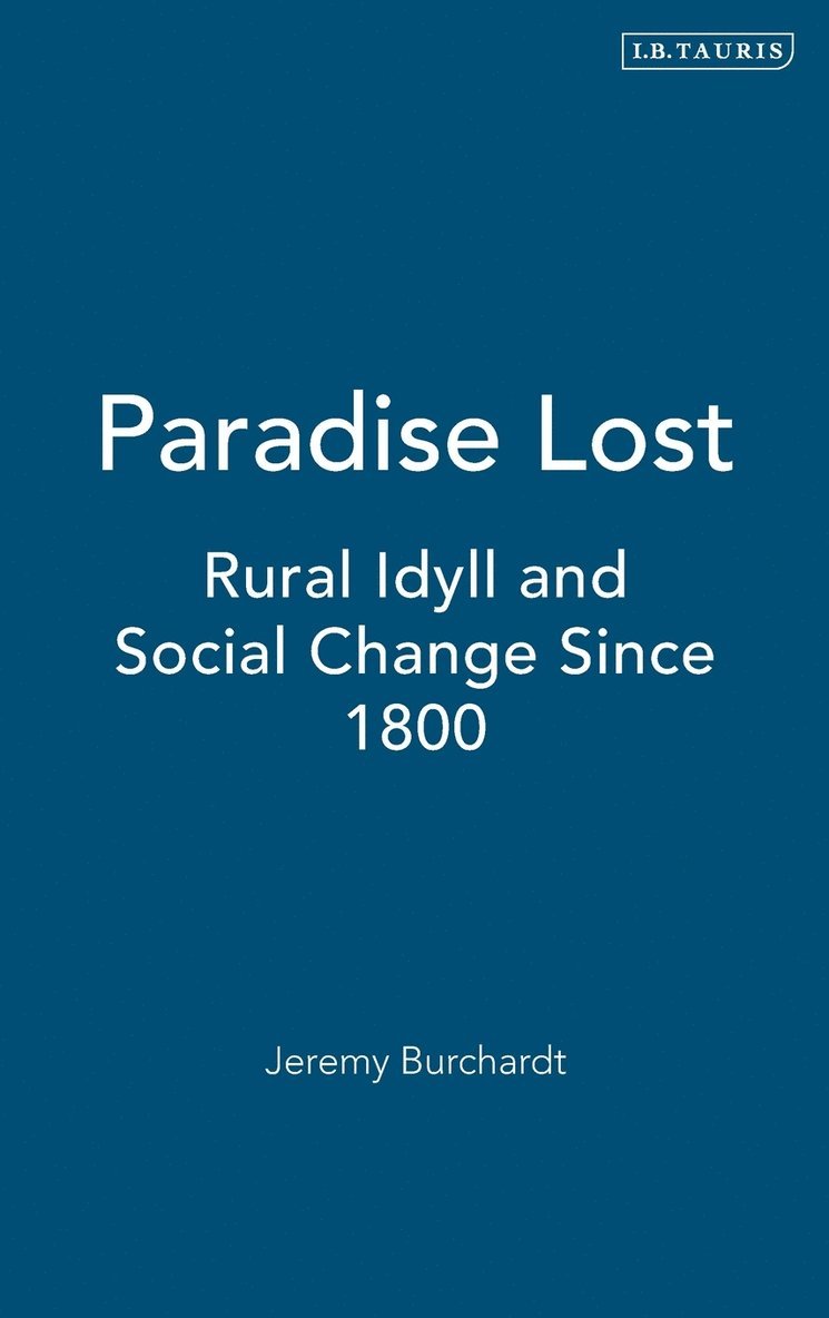 Jeremy Burchardt - Paradise Lost: Rural Idyll and Social Change Since 1800, Inbunden