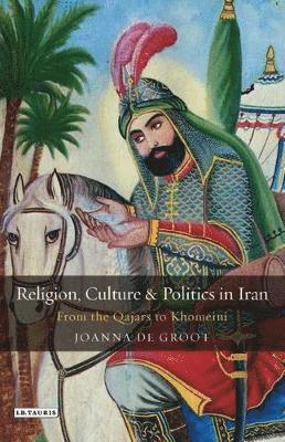 Joanna de Groot - Religion, Culture and Politics in Iran, Inbunden