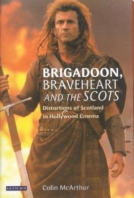 Colin McArthur - "Brigadoon", "Braveheart" and the Scots, Inbunden