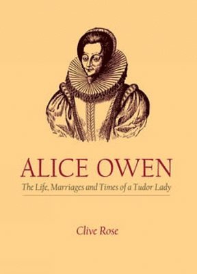 bokomslag Alice Owen: The Life, Marriage and Times of a Tudor Lady