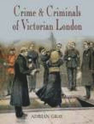 Crime & Criminals of Victorian London 1